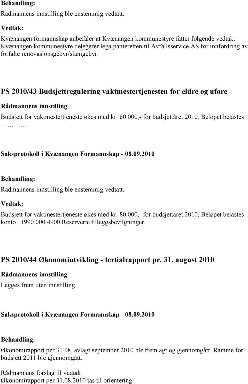 renovasjonsgebyr/slamgebyr. PS 2010/43 Budsjettregulering vaktmestertjenesten for eldre og uføre Budsjett for vaktmestertjeneste økes med kr. 80.000,- for budsjettåret 2010. Beløpet belastes.