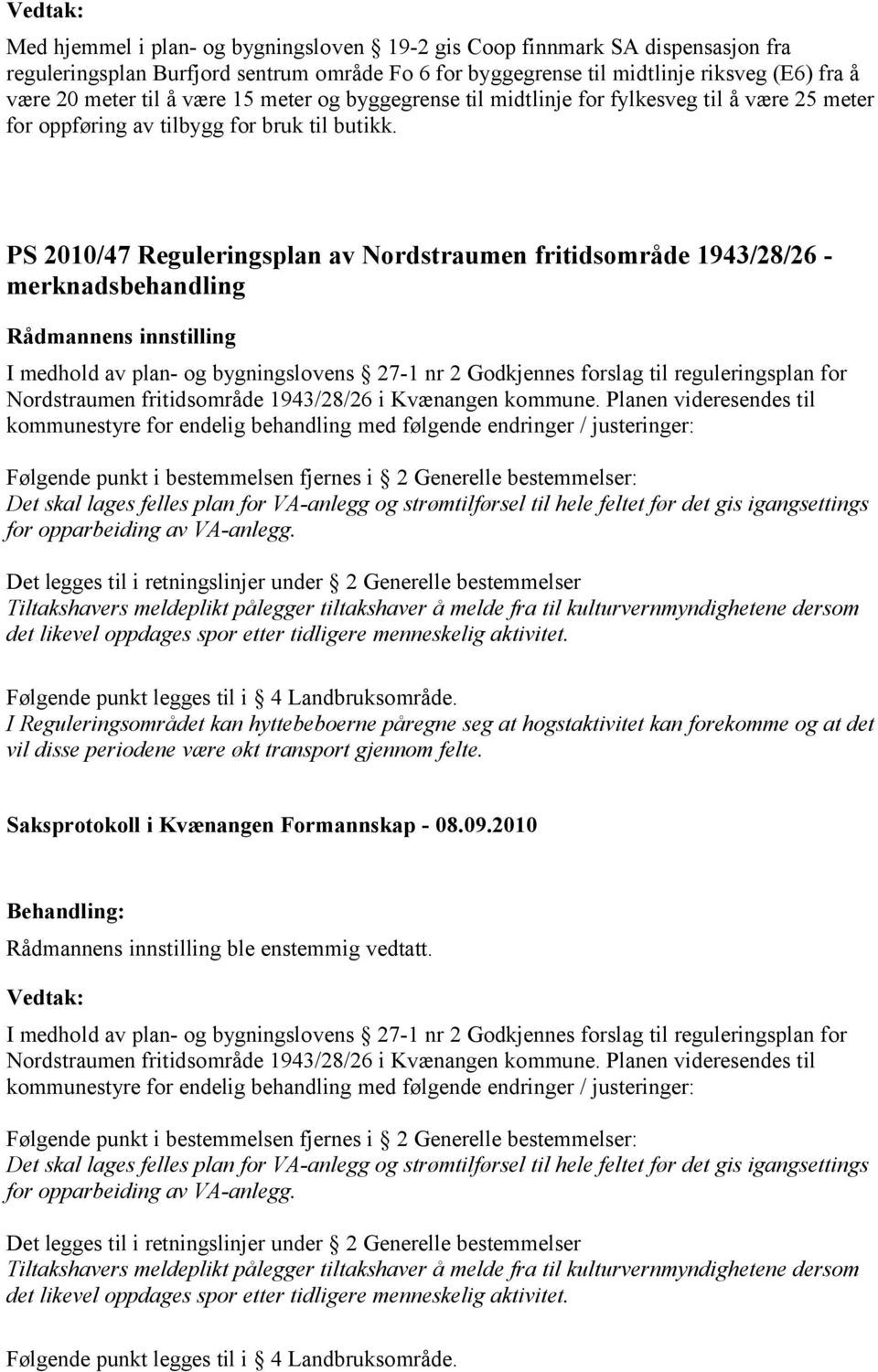 PS 2010/47 Reguleringsplan av Nordstraumen fritidsområde 1943/28/26 - merknadsbehandling I medhold av plan- og bygningslovens 27-1 nr 2 Godkjennes forslag til reguleringsplan for Nordstraumen