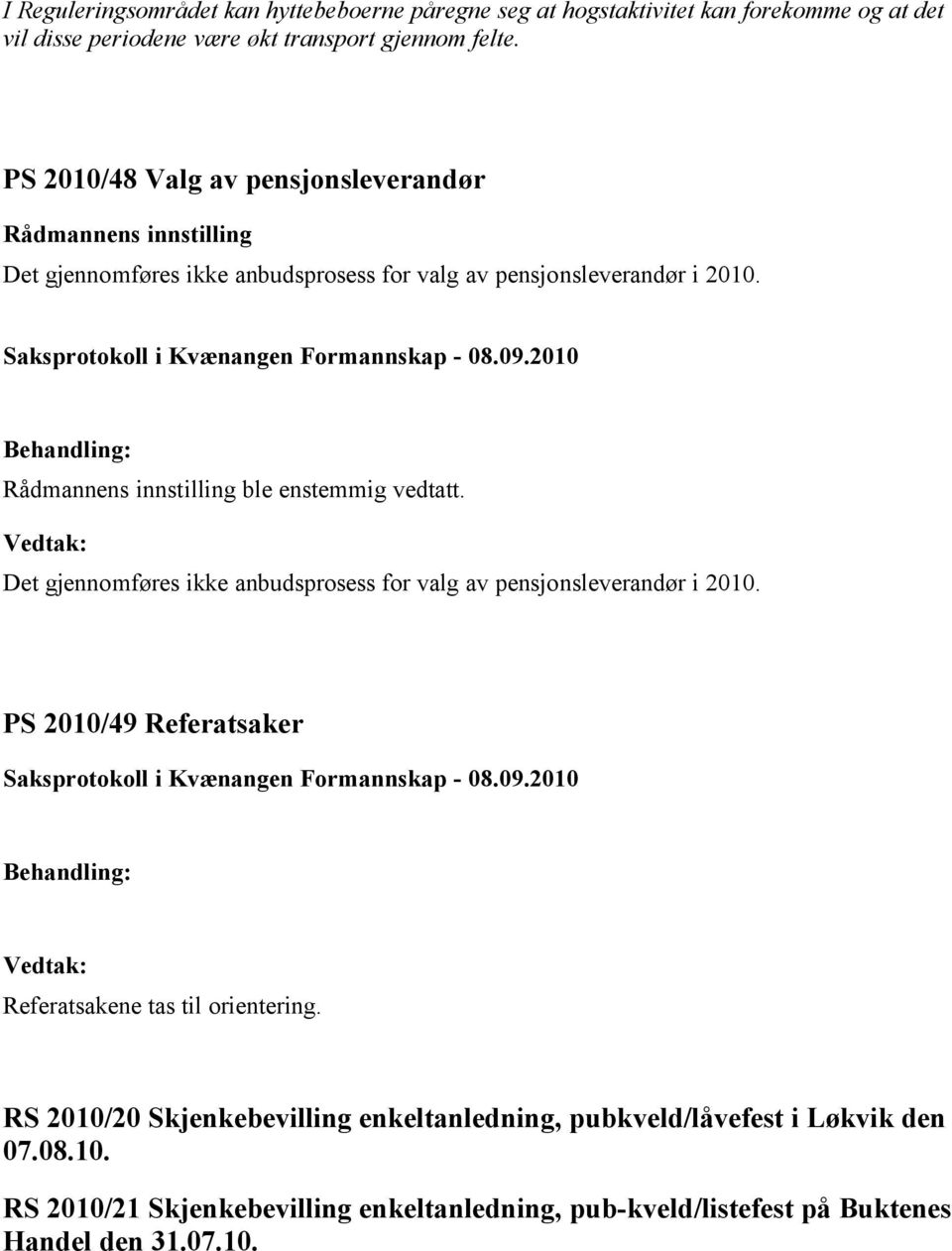 Det gjennomføres ikke anbudsprosess for valg av pensjonsleverandør i 2010. PS 2010/49 Referatsaker Referatsakene tas til orientering.