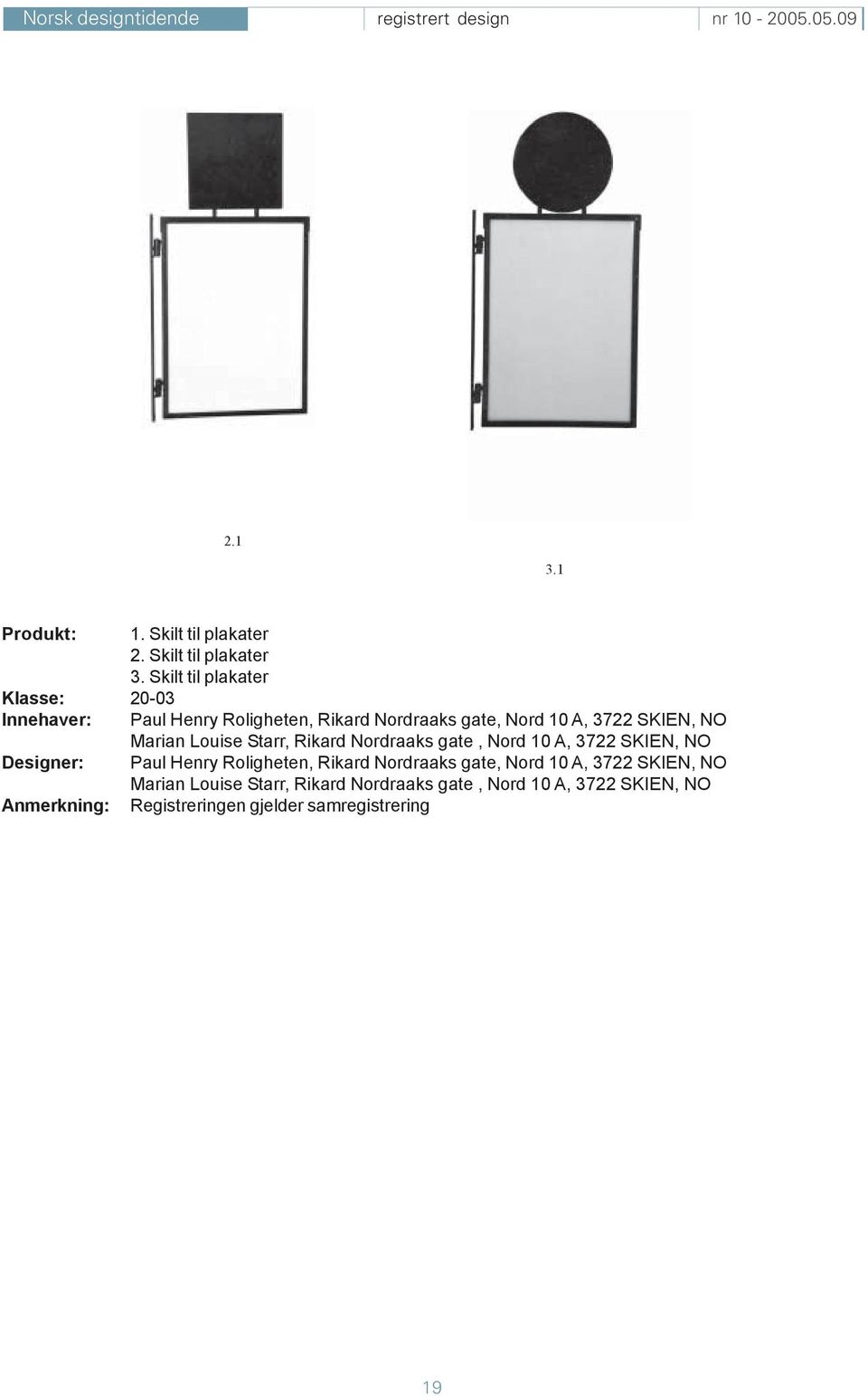 NO Marian Louise Starr, Rikard Nordraaks gate, Nord 10 A, 3722 SKIEN, NO Designer: Paul Henry Roligheten, Rikard