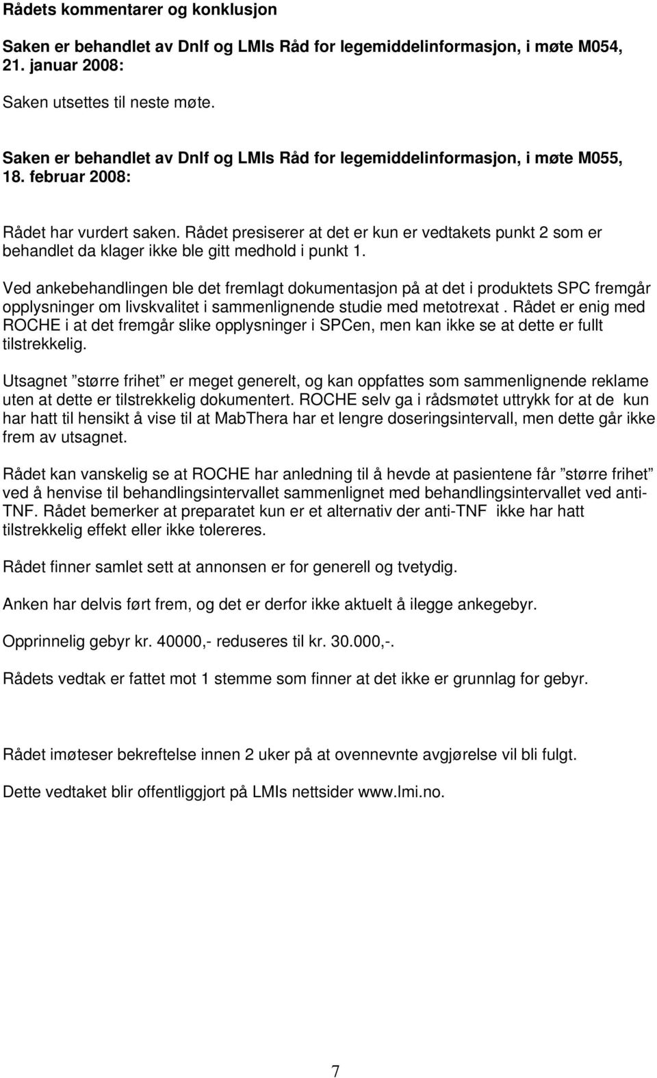 Rådet presiserer at det er kun er vedtakets punkt 2 som er behandlet da klager ikke ble gitt medhold i punkt 1.