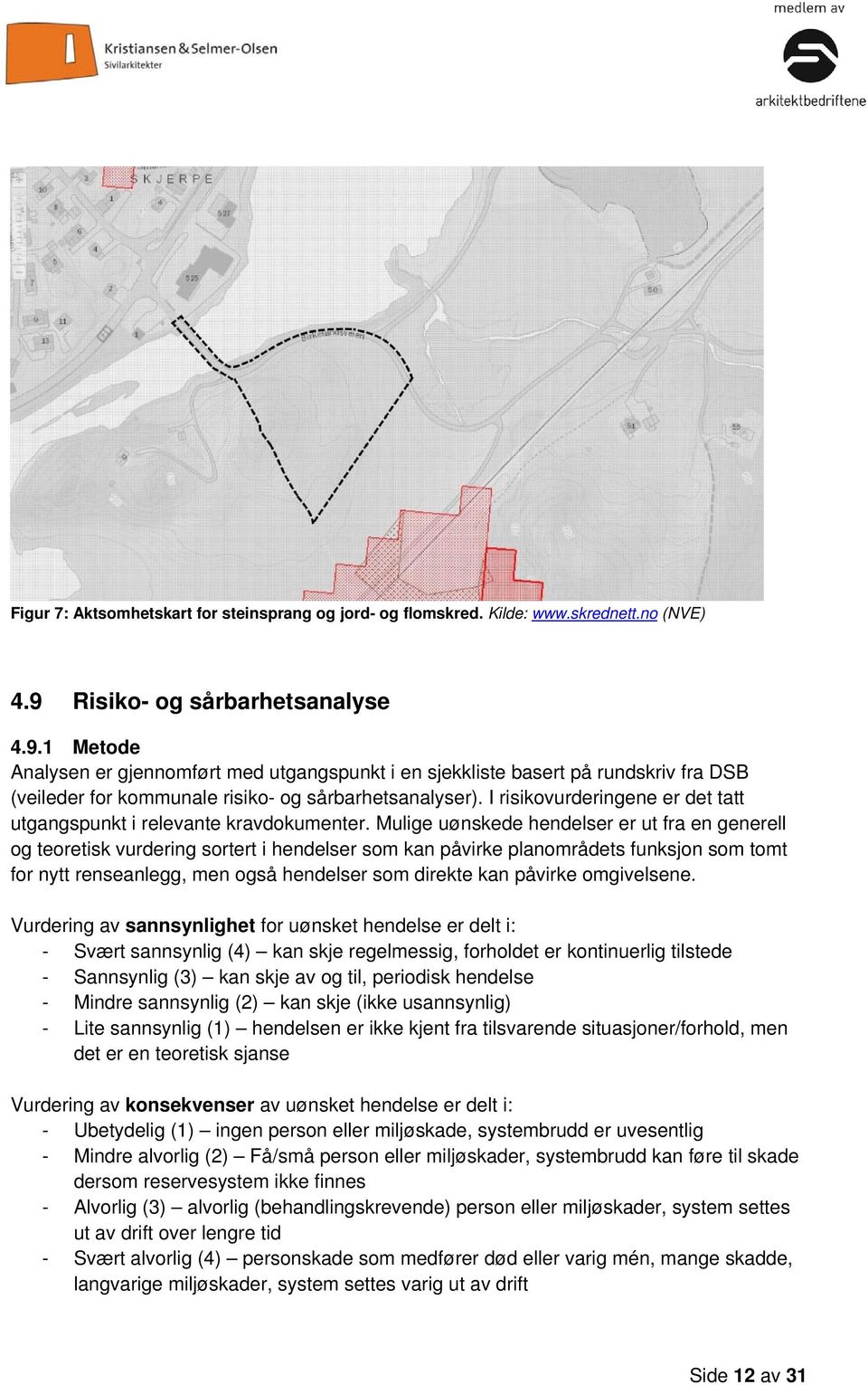 I risikovurderingene er det tatt utgangspunkt i relevante kravdokumenter.