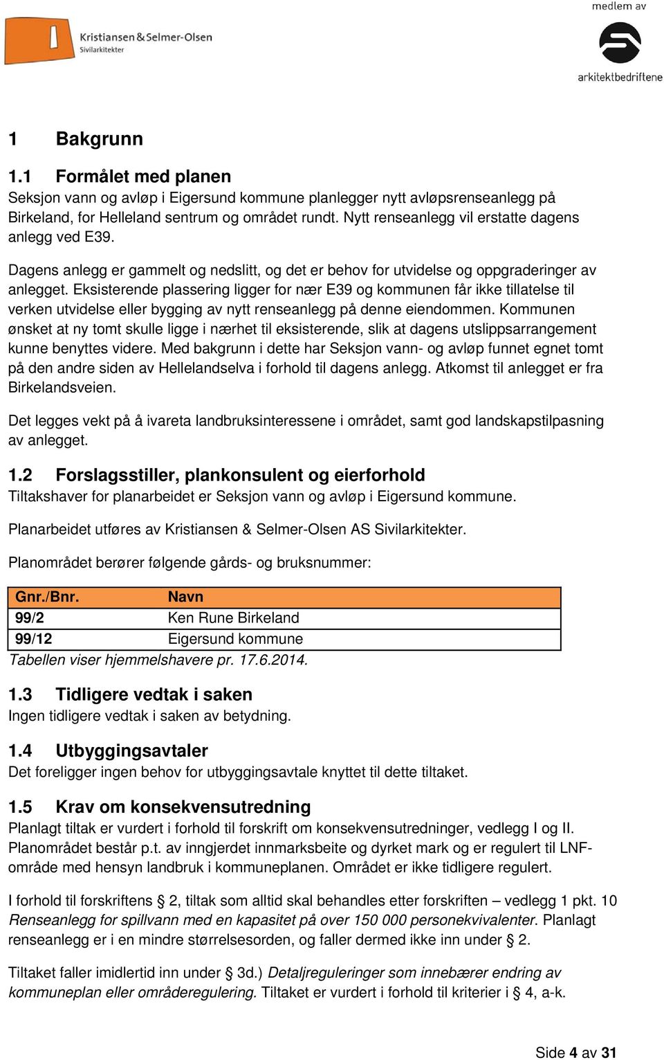 Eksisterende plassering ligger for nær E39 og kommunen får ikke tillatelse til verken utvidelse eller bygging av nytt renseanlegg på denne eiendommen.