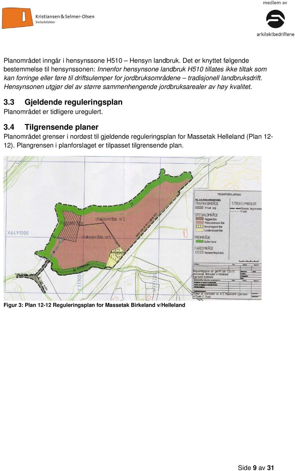 jordbruksområdene tradisjonell landbruksdrift. Hensynsonen utgjør del av større sammenhengende jordbruksarealer av høy kvalitet. 3.