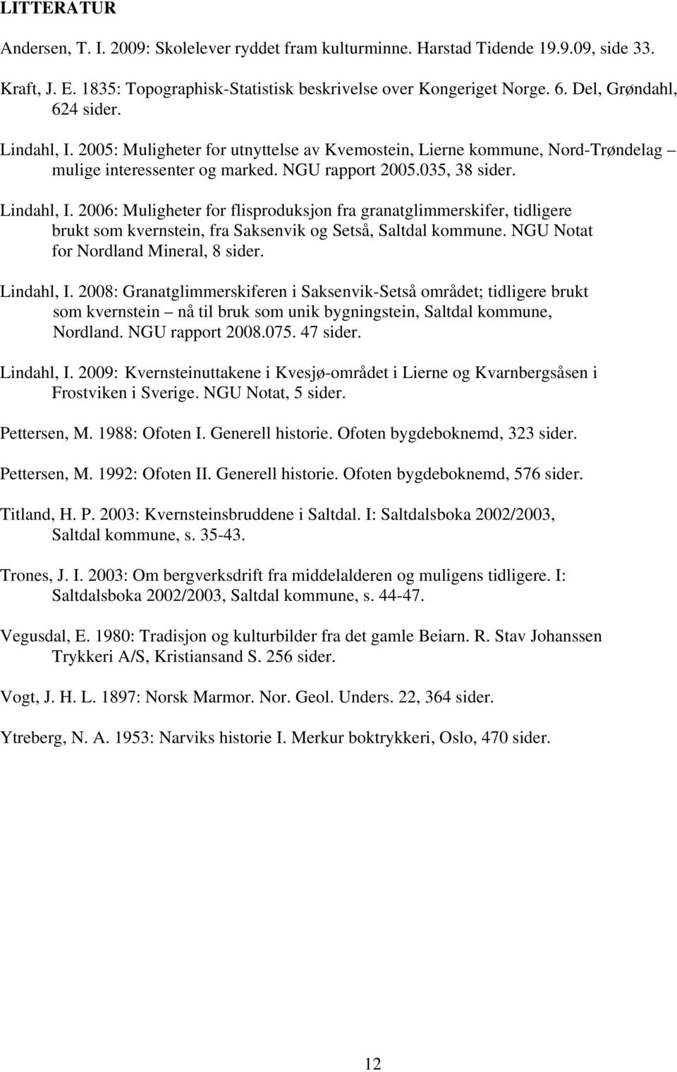 NGU Notat for Nordland Mineral, 8 sider. Lindahl, I. 2008: Granatglimmerskiferen i Saksenvik-Setså området; tidligere brukt som kvernstein nå til bruk som unik bygningstein, Saltdal kommune, Nordland.
