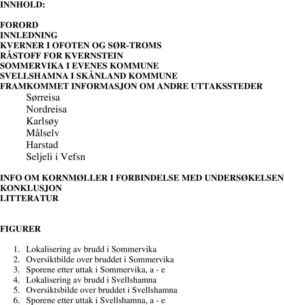 UNDERSØKELSEN KONKLUSJON LITTERATUR FIGURER 1. Lokalisering av brudd i Sommervika 2. Oversiktbilde over bruddet i Sommervika 3.