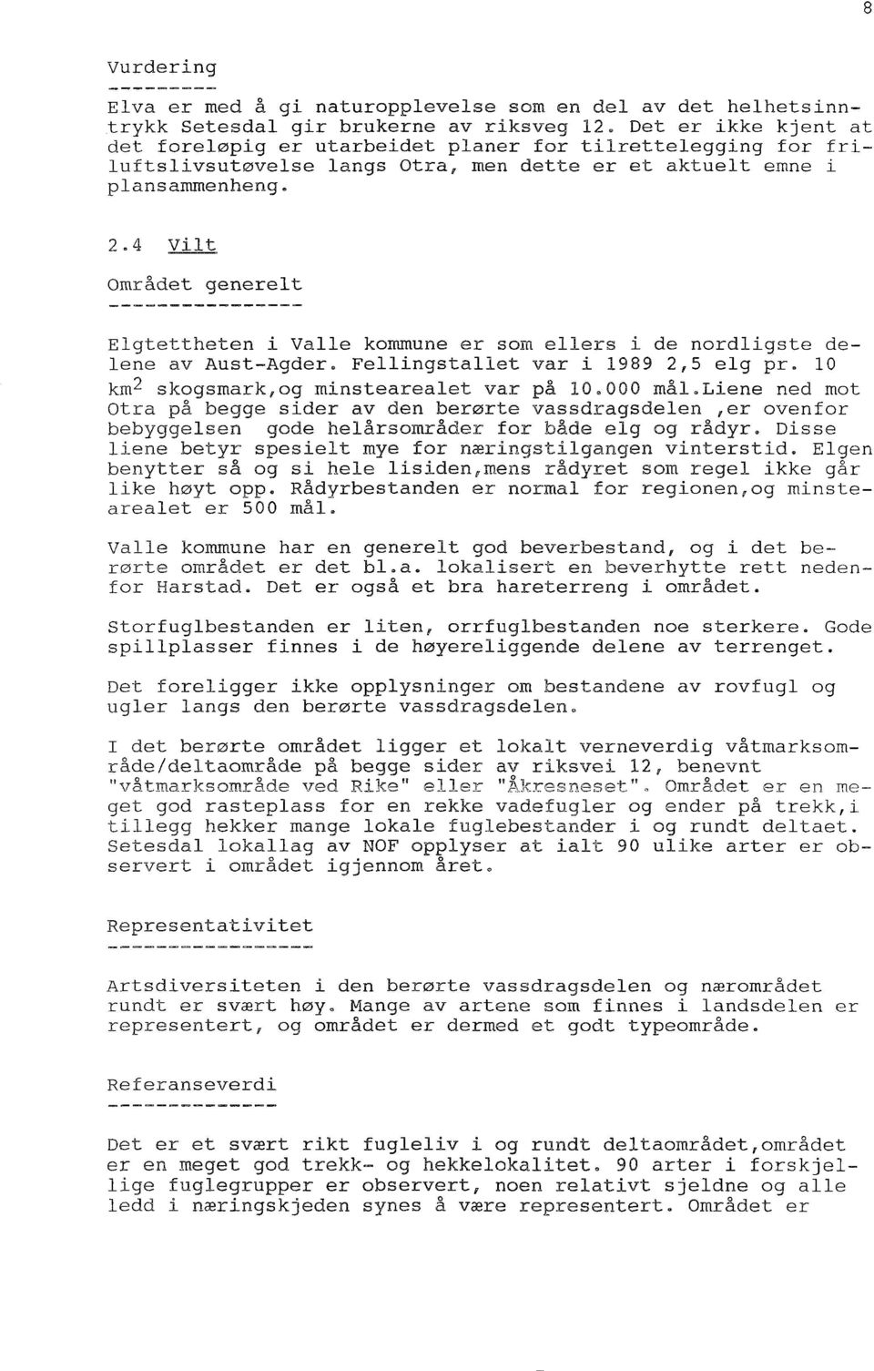 4 vilt Området generelt Elgtettheten i Valle kommune er som ellers i de nordligste delene av Aust-Agder. Fellingstallet var i 1989 2,5 elg pr. 10 km 2 skogsmark,og minstearealet var på 10.000 mål.