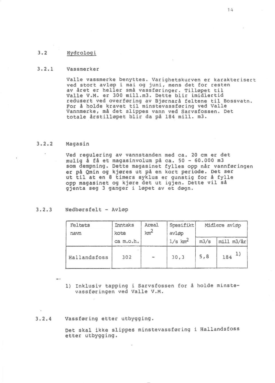 For å holde kravet til minstevassføring ved Valle Vannmerke, må det slippes vann ved Sarvsfossen. Det totale årstilløpet blir da på 184 mill. m3. 3.2.2 Magasin Ved regulering av vannstanden med ca.