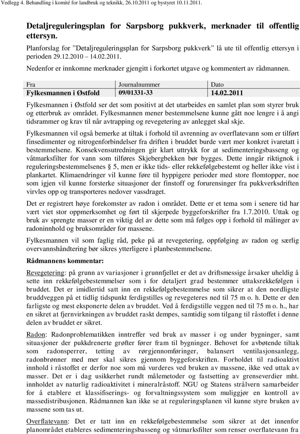 2011 Fylkesmannen i Østfold ser det som positivt at det utarbeides en samlet plan som styrer bruk og etterbruk av området.