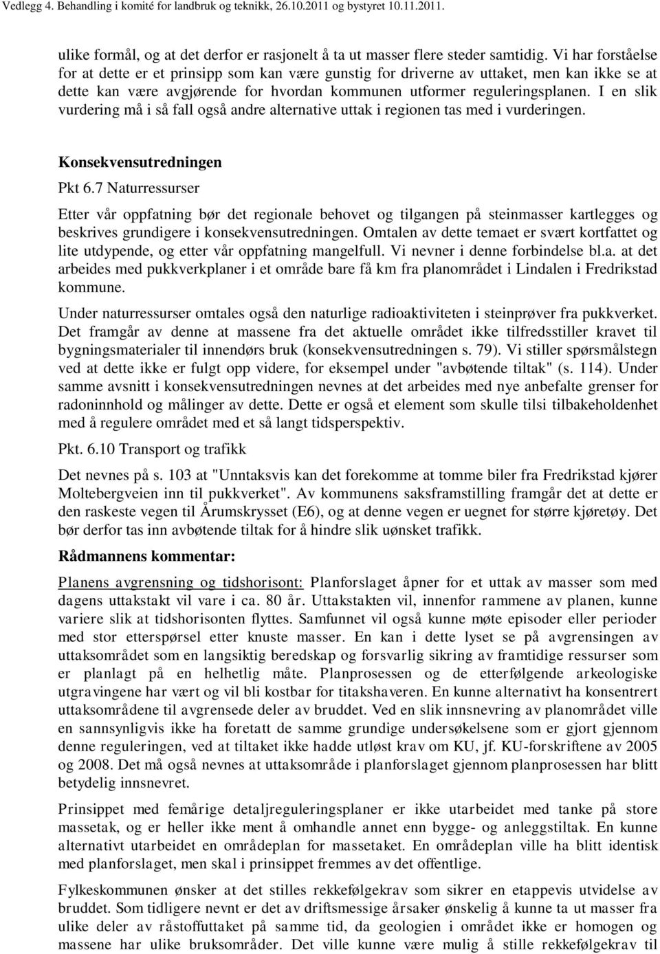 I en slik vurdering må i så fall også andre alternative uttak i regionen tas med i vurderingen. Konsekvensutredningen Pkt 6.