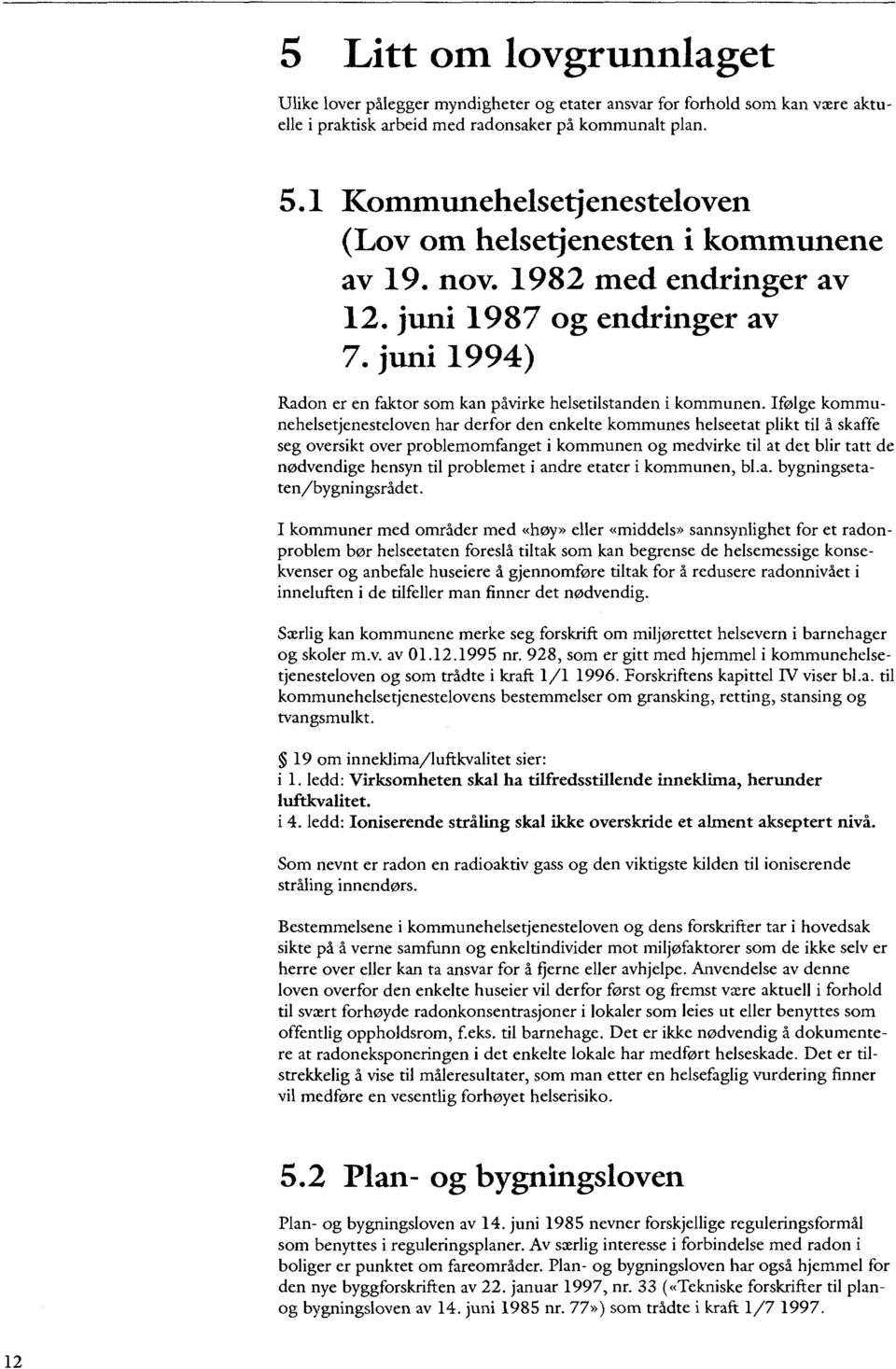 juni 1994) Radon er en faktor som kan påvirke helsetilstanden i kommunen.