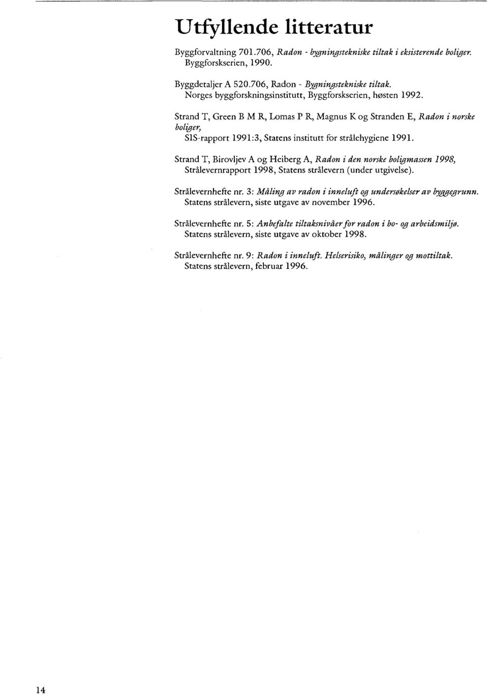 Strand T, Green B M R, Lomas P R, Magnus K og Stranden E, Radon i norske boliger, SIS-rapport 1991:3, Statens institutt for strålehygiene 1991.