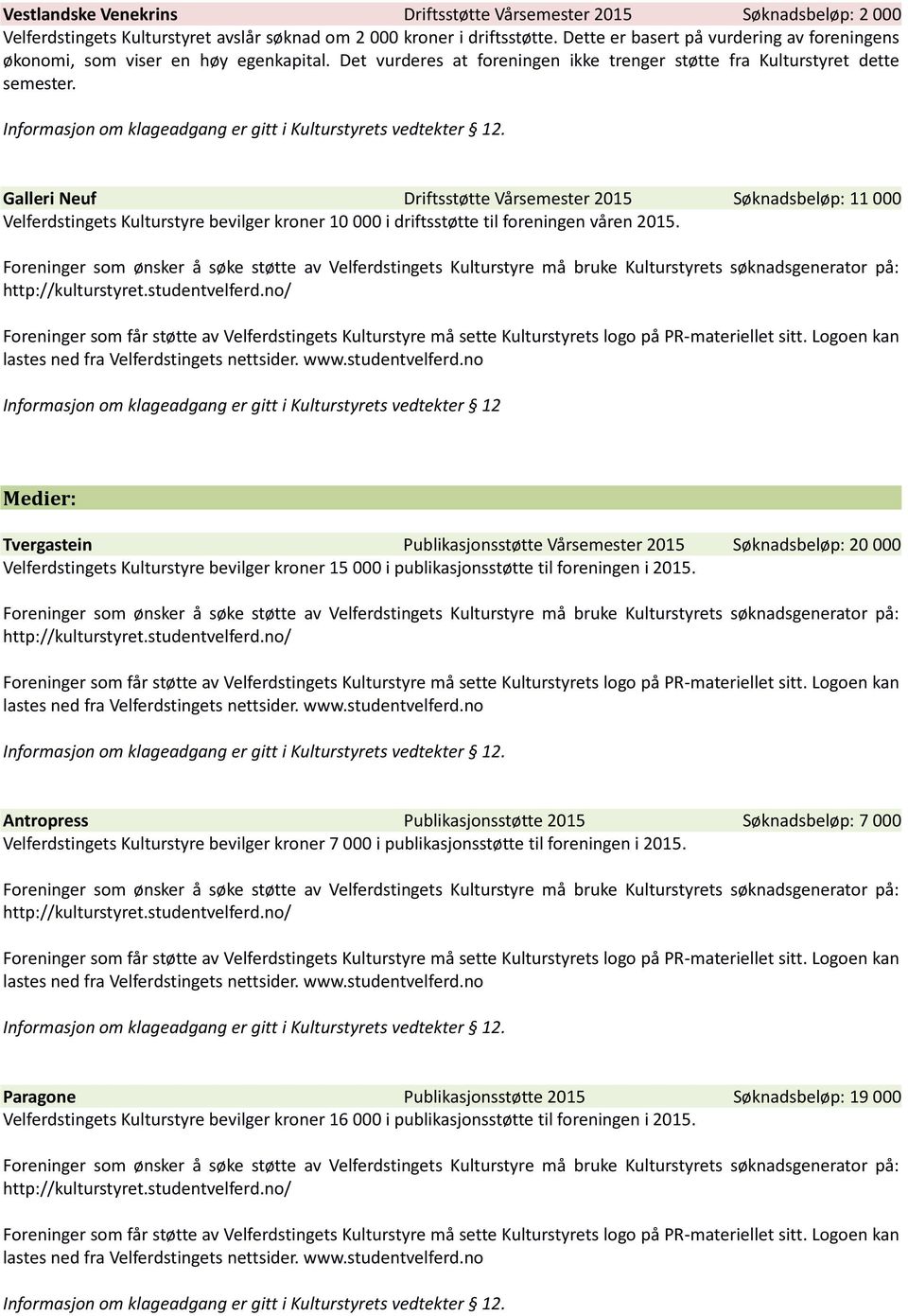 . Galleri Neuf Driftsstøtte Vårsemester 2015 Søknadsbeløp: 11 000 Velferdstingets Kulturstyre bevilger kroner 10 000 i driftsstøtte til foreningen våren 2015.