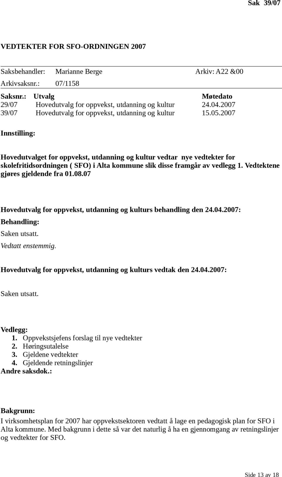 2007 Innstilling: Hovedutvalget for oppvekst, utdanning og kultur vedtar nye vedtekter for skolefritidsordningen ( SFO) i Alta kommune slik disse framgår av vedlegg 1.