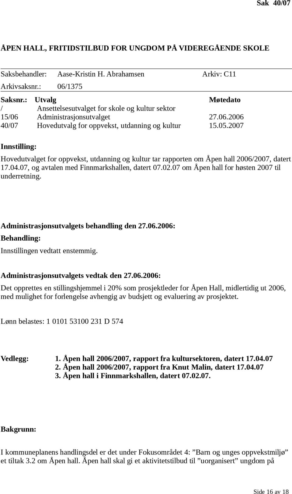 2007 Innstilling: Hovedutvalget for oppvekst, utdanning og kultur tar rapporten om Åpen hall 2006/2007, datert 17.04.07, og avtalen med Finnmarkshallen, datert 07.02.