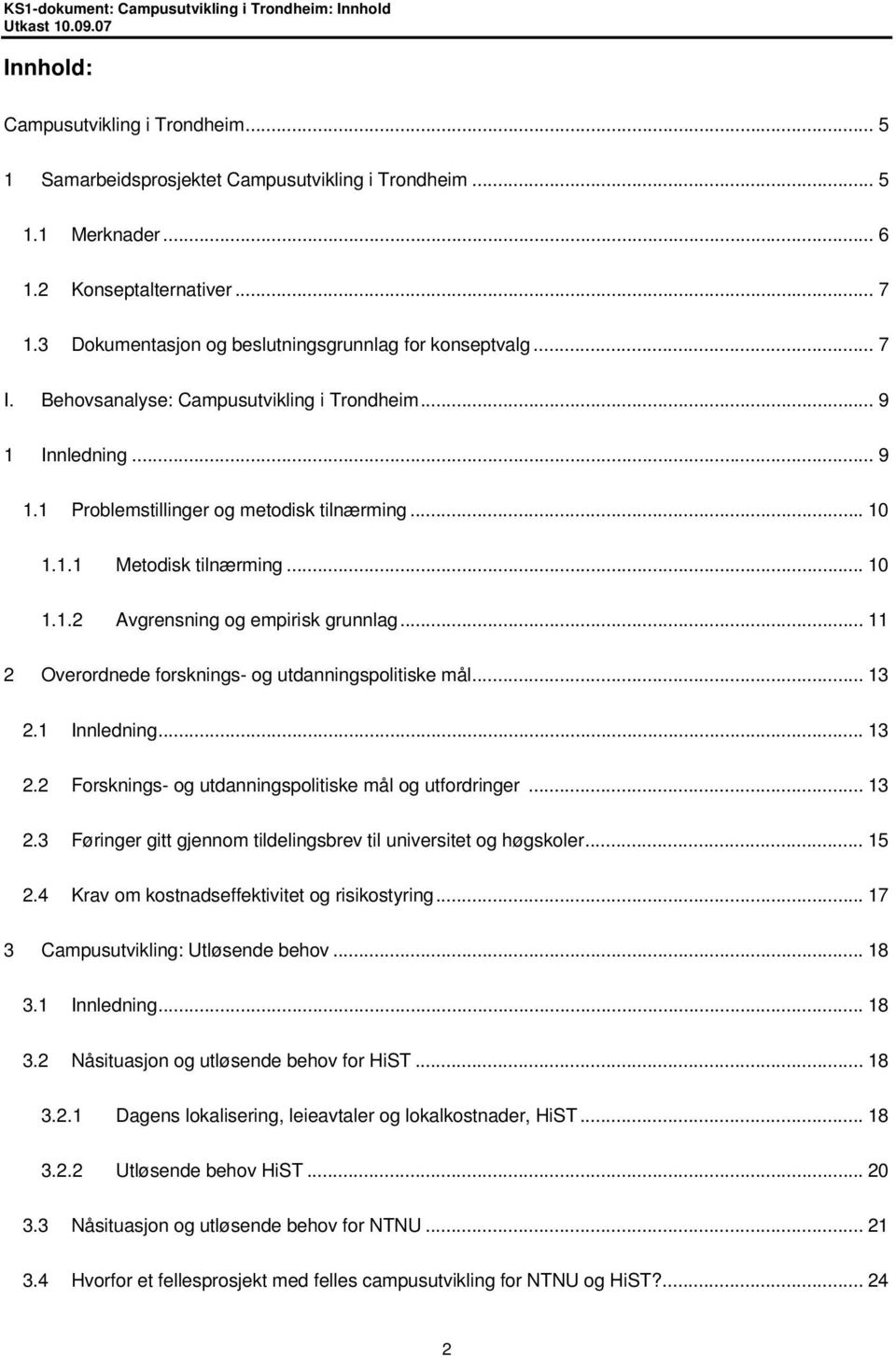 .. 10 1.1.2 Avgrensning og empirisk grunnlag... 11 2 Overordnede forsknings- og utdanningspolitiske mål... 13 2.1 Innledning... 13 2.2 Forsknings- og utdanningspolitiske mål og utfordringer... 13 2.3 Føringer gitt gjennom tildelingsbrev til universitet og høgskoler.