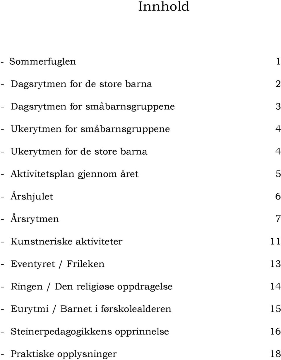 Årshjulet 6 - Årsrytmen 7 - Kunstneriske aktiviteter 11 - Eventyret / Frileken 13 - Ringen / Den