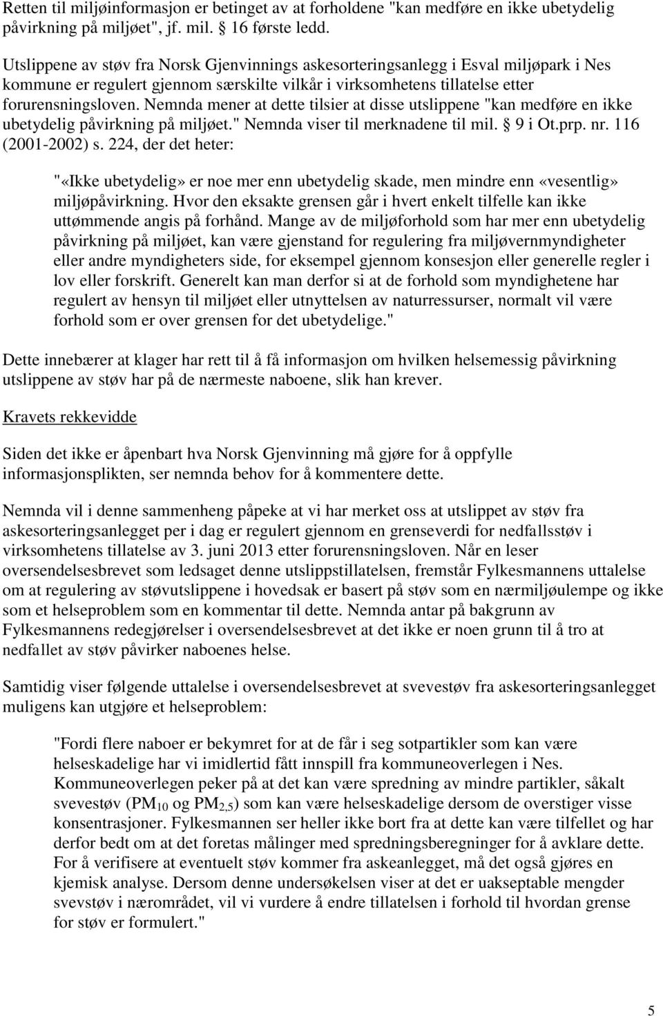 Nemnda mener at dette tilsier at disse utslippene "kan medføre en ikke ubetydelig påvirkning på miljøet." Nemnda viser til merknadene til mil. 9 i Ot.prp. nr. 116 (2001-2002) s.