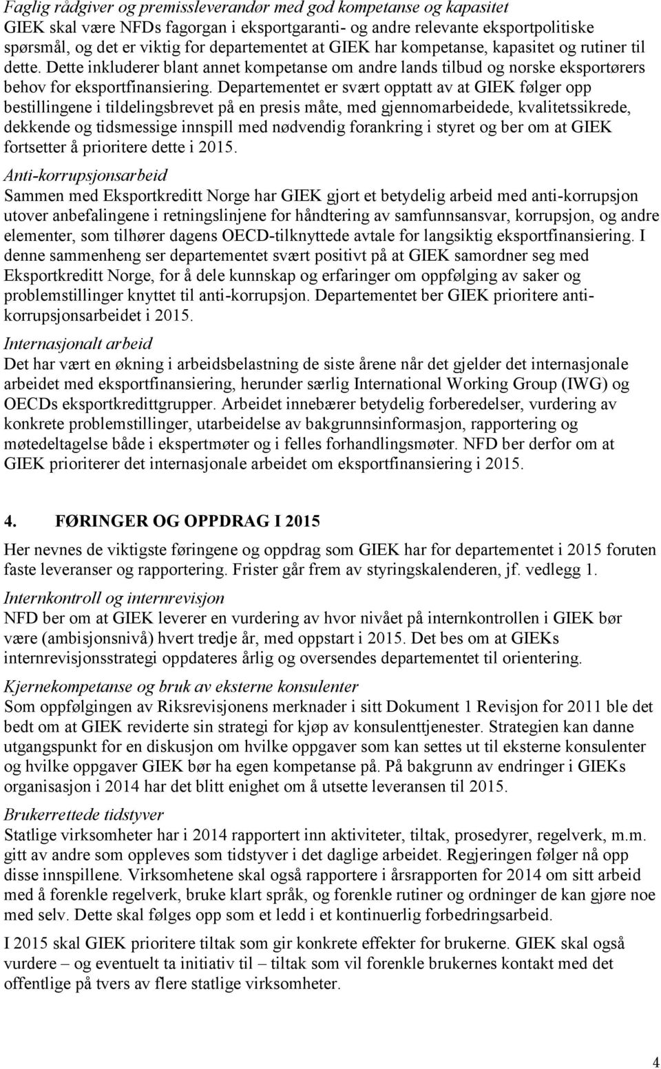 Departementet er svært opptatt av at GIEK følger opp bestillingene i tildelingsbrevet på en presis måte, med gjennomarbeidede, kvalitetssikrede, dekkende og tidsmessige innspill med nødvendig