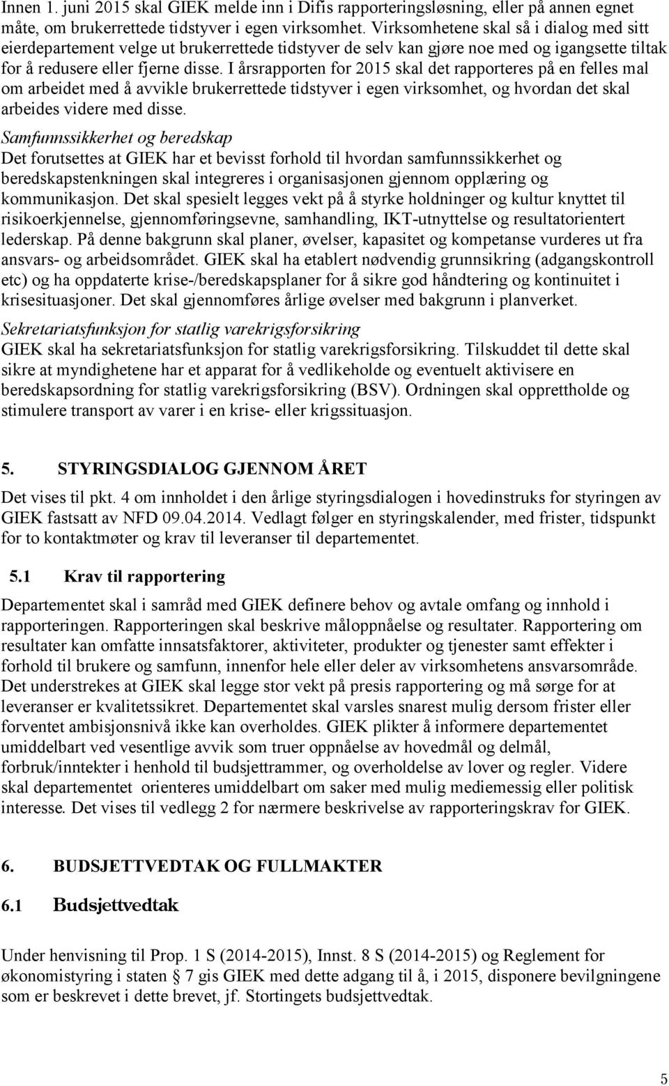 I årsrapporten for 2015 skal det rapporteres på en felles mal om arbeidet med å avvikle brukerrettede tidstyver i egen virksomhet, og hvordan det skal arbeides videre med disse.