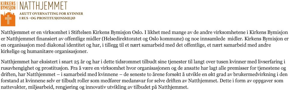 Kirkens Bymisjon er en organisasjon med diakonal identitet og har, i tillegg til et nært samarbeid med det offentlige, et nært samarbeid med andre kirkelige og humanitære organisasjoner.