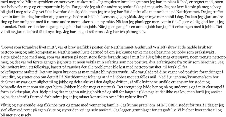 Jeg vet ikke hvordan det skjedde, men jeg tror jeg har fått det fra alle menneskene på Natthjemmet. De jeg treffer av min familie i dag forteller at jeg ser mye bedre ut både helsemessig og psykisk.