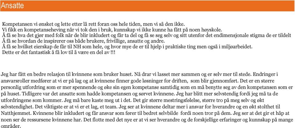 ansatte og andre. Å få se hvilket eierskap de får til NH som hele, og hvor mye de er til hjelp i praktiske ting men også i miljøarbeidet. Dette er det fantastisk å få lov til å være en del av!