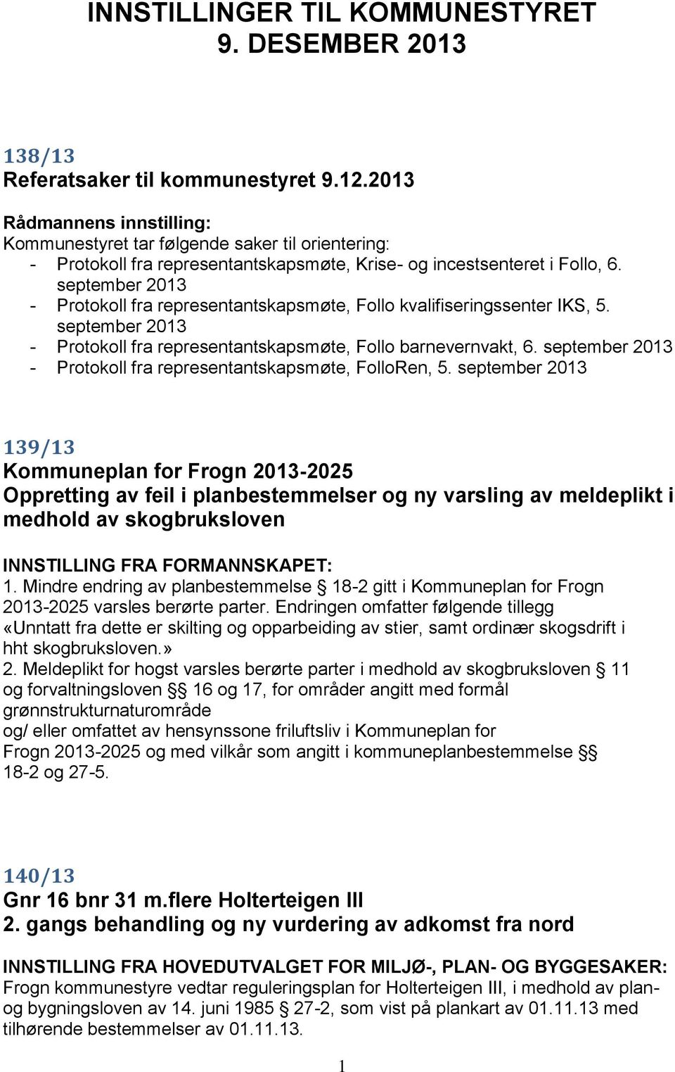 september 2013 - Protokoll fra representantskapsmøte, Follo kvalifiseringssenter IKS, 5. september 2013 - Protokoll fra representantskapsmøte, Follo barnevernvakt, 6.