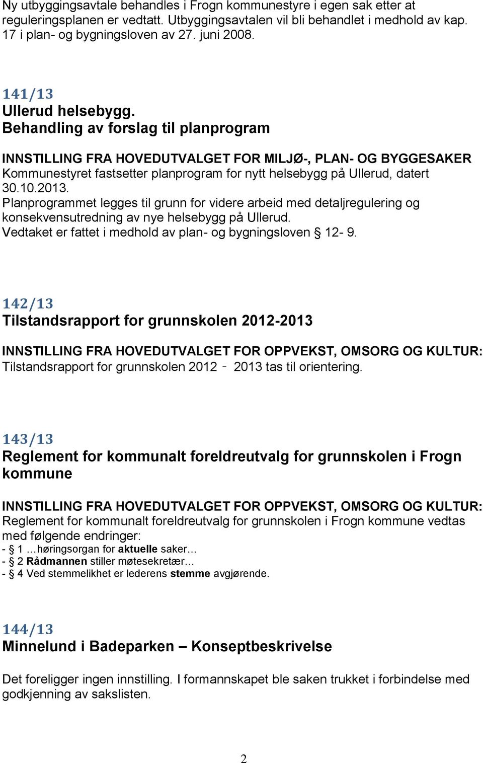 Behandling av forslag til planprogram INNSTILLING FRA HOVEDUTVALGET FOR MILJØ-, PLAN- OG BYGGESAKER Kommunestyret fastsetter planprogram for nytt helsebygg på Ullerud, datert 30.10.2013.