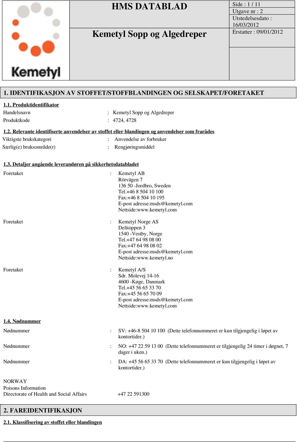 3. Detaljer angående leverandøren på sikkerhetsdatabladet Foretaket : Kemetyl AB Rörvägen 7 136 50 -Jordbro, Sweden Tel.+46 8 504 10 100 Fax:+46 8 504 10 195 E-post adresse:msds@kemetyl.