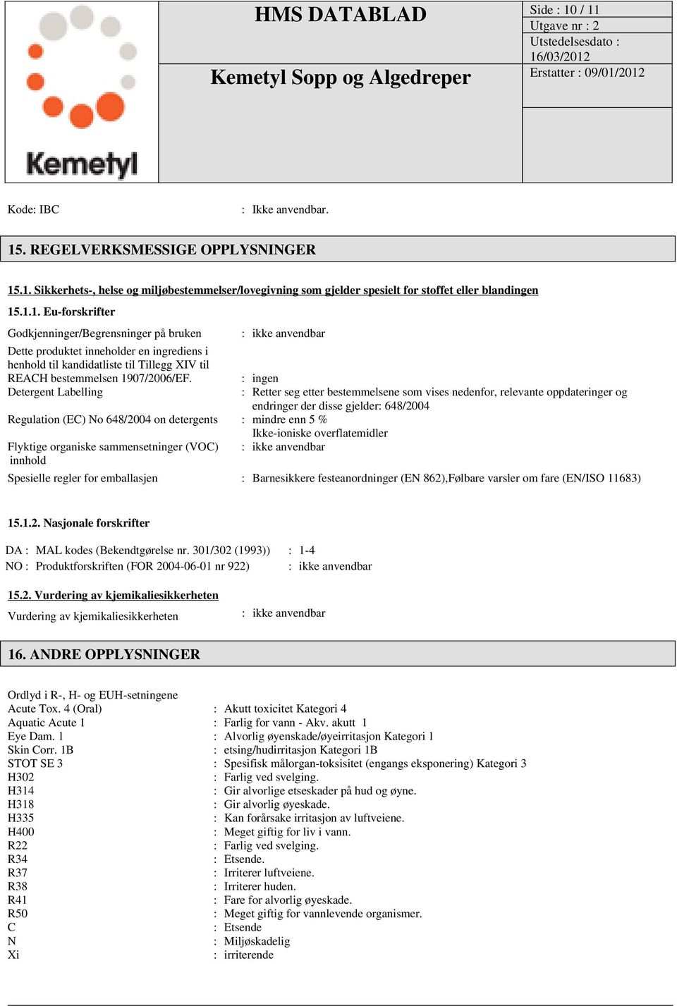 : ingen Detergent Labelling : Retter seg etter bestemmelsene som vises nedenfor, relevante oppdateringer og endringer der disse gjelder: 648/2004 Regulation (EC) No 648/2004 on detergents : mindre