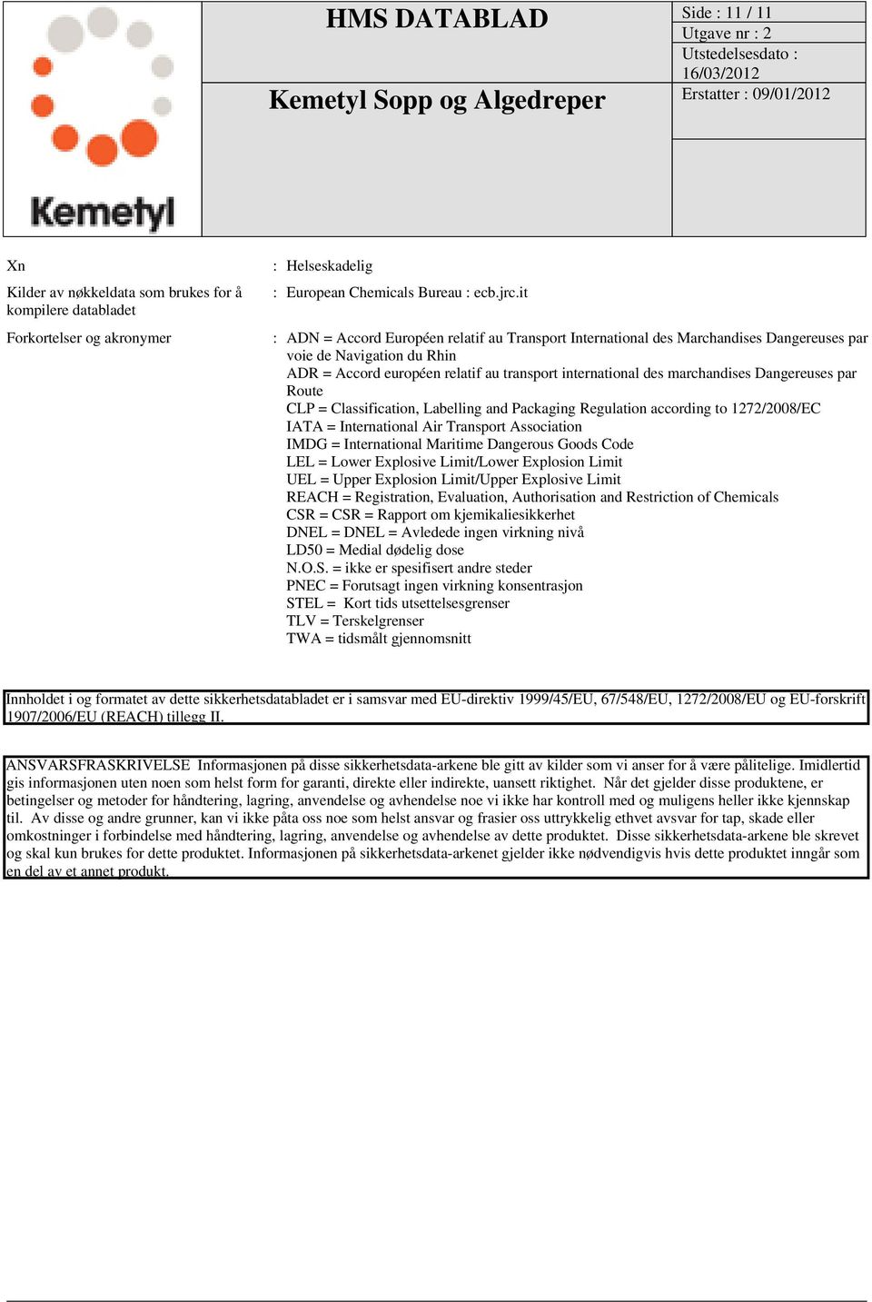 Dangereuses par Route CLP = Classification, Labelling and Packaging Regulation according to 1272/2008/EC IATA = International Air Transport Association IMDG = International Maritime Dangerous Goods