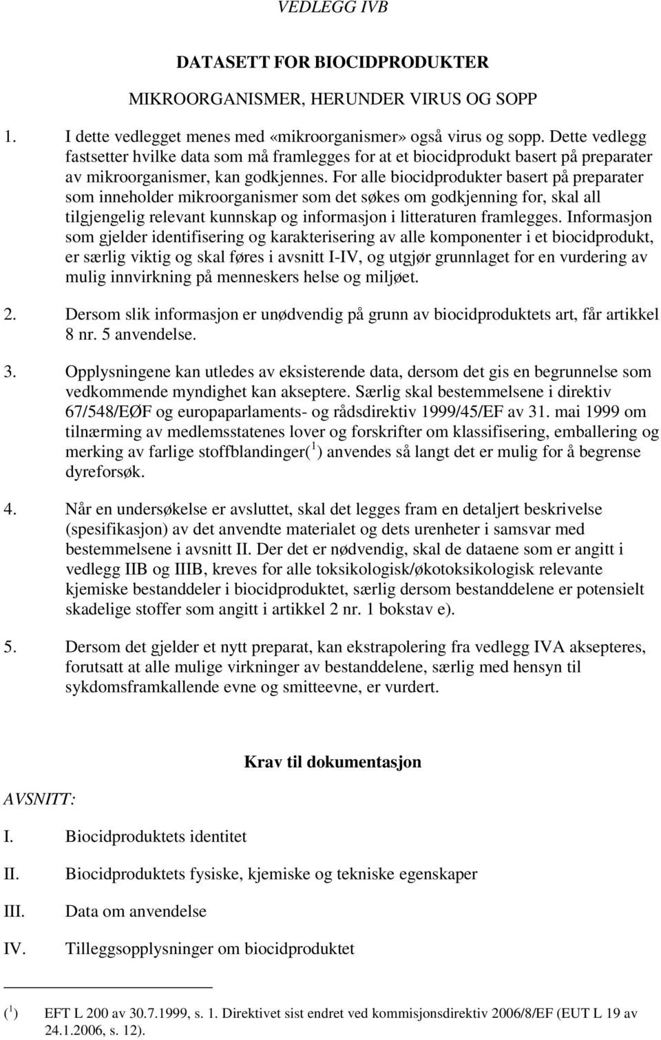 For alle biocidprodukter basert på preparater som inneholder mikroorganismer som det søkes om godkjenning for, skal all tilgjengelig relevant kunnskap og informasjon i litteraturen framlegges.