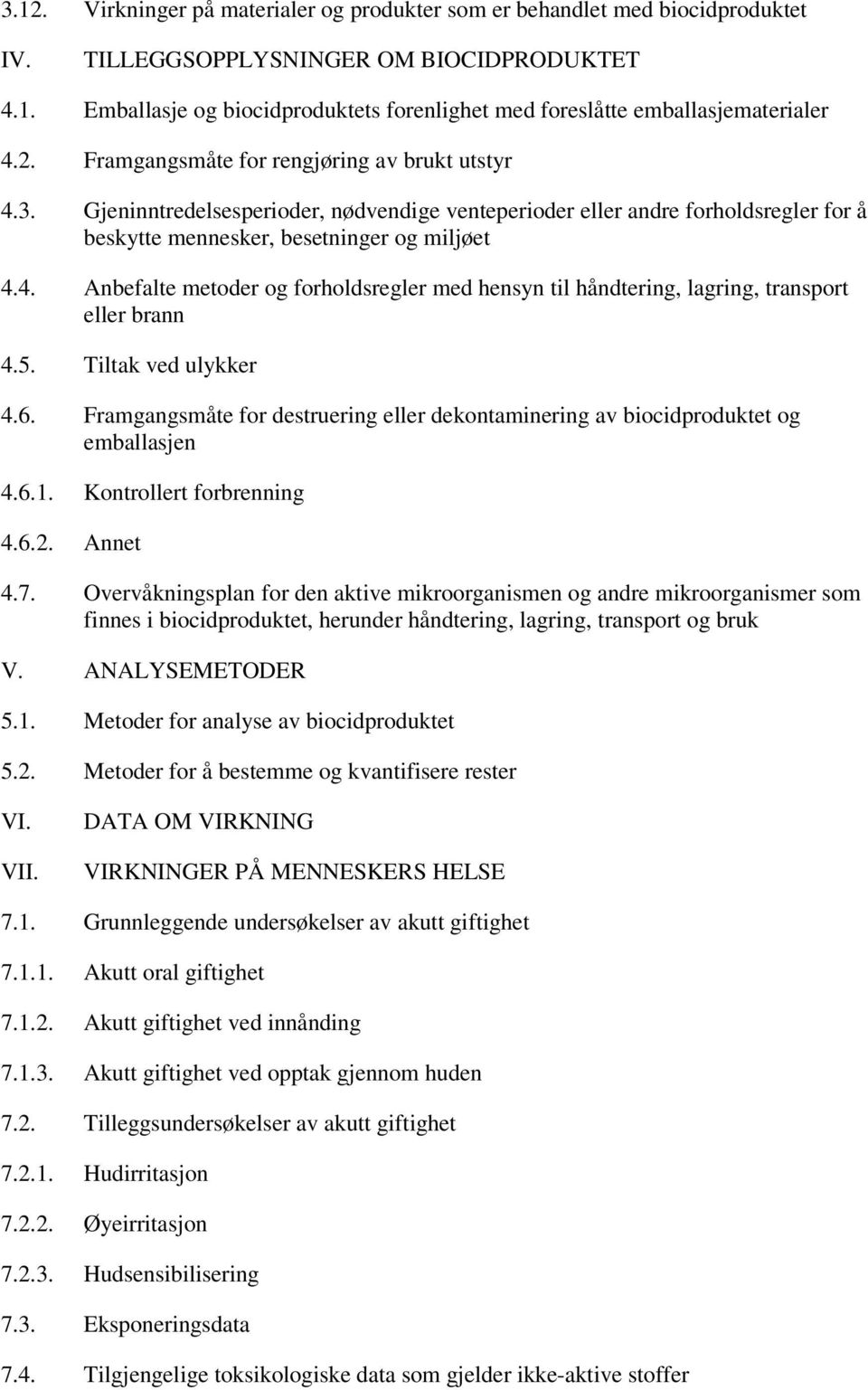 5. Tiltak ved ulykker 4.6. Framgangsmåte for destruering eller dekontaminering av biocidproduktet og emballasjen 4.6.1. Kontrollert forbrenning 4.6.2. Annet 4.7.