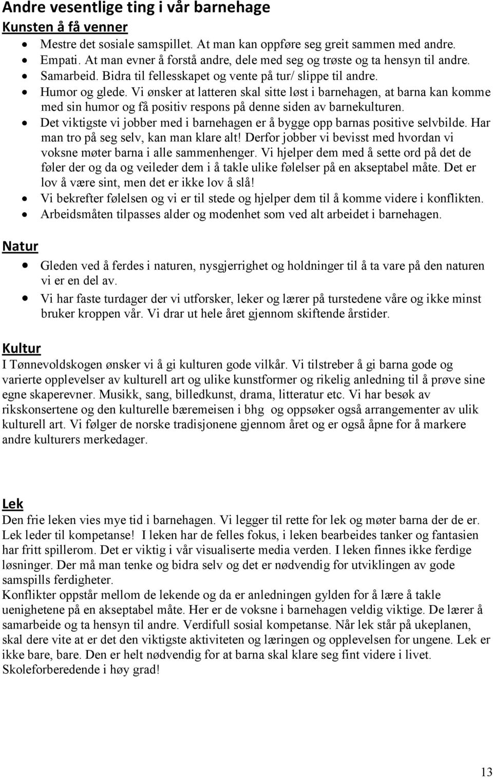 Vi ønsker at latteren skal sitte løst i barnehagen, at barna kan komme med sin humor og få positiv respons på denne siden av barnekulturen.