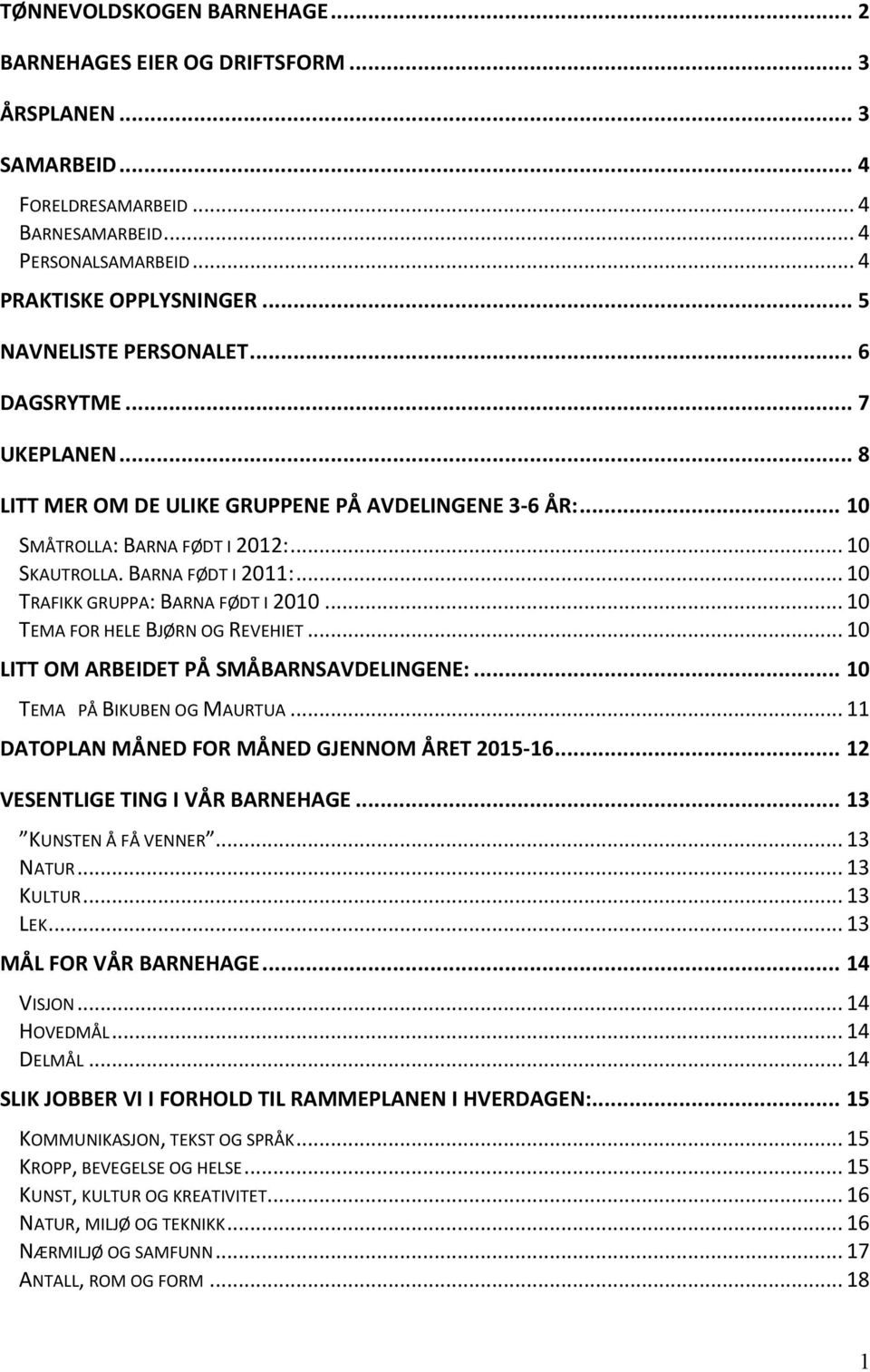 .. 10 TRAFIKK GRUPPA: BARNA FØDT I 2010... 10 TEMA FOR HELE BJØRN OG REVEHIET... 10 LITT OM ARBEIDET PÅ SMÅBARNSAVDELINGENE:... 10 TEMA PÅ BIKUBEN OG MAURTUA.