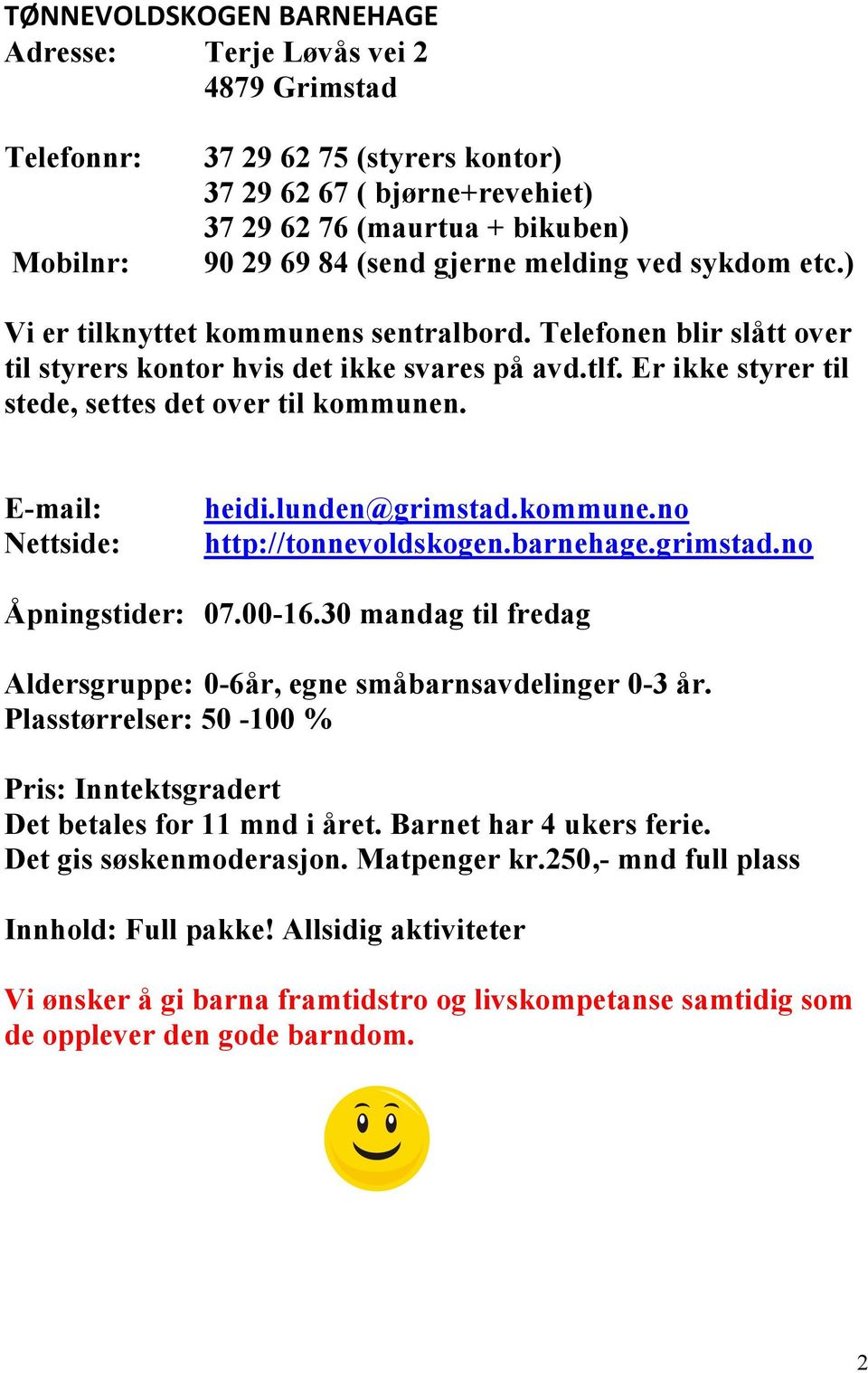 Er ikke styrer til stede, settes det over til kommunen. E-mail: Nettside: heidi.lunden@grimstad.kommune.no http://tonnevoldskogen.barnehage.grimstad.no Åpningstider: 07.00-16.