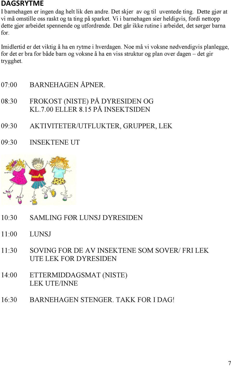 Noe må vi voksne nødvendigvis planlegge, for det er bra for både barn og voksne å ha en viss struktur og plan over dagen det gir trygghet. 07:00 BARNEHAGEN ÅPNER.