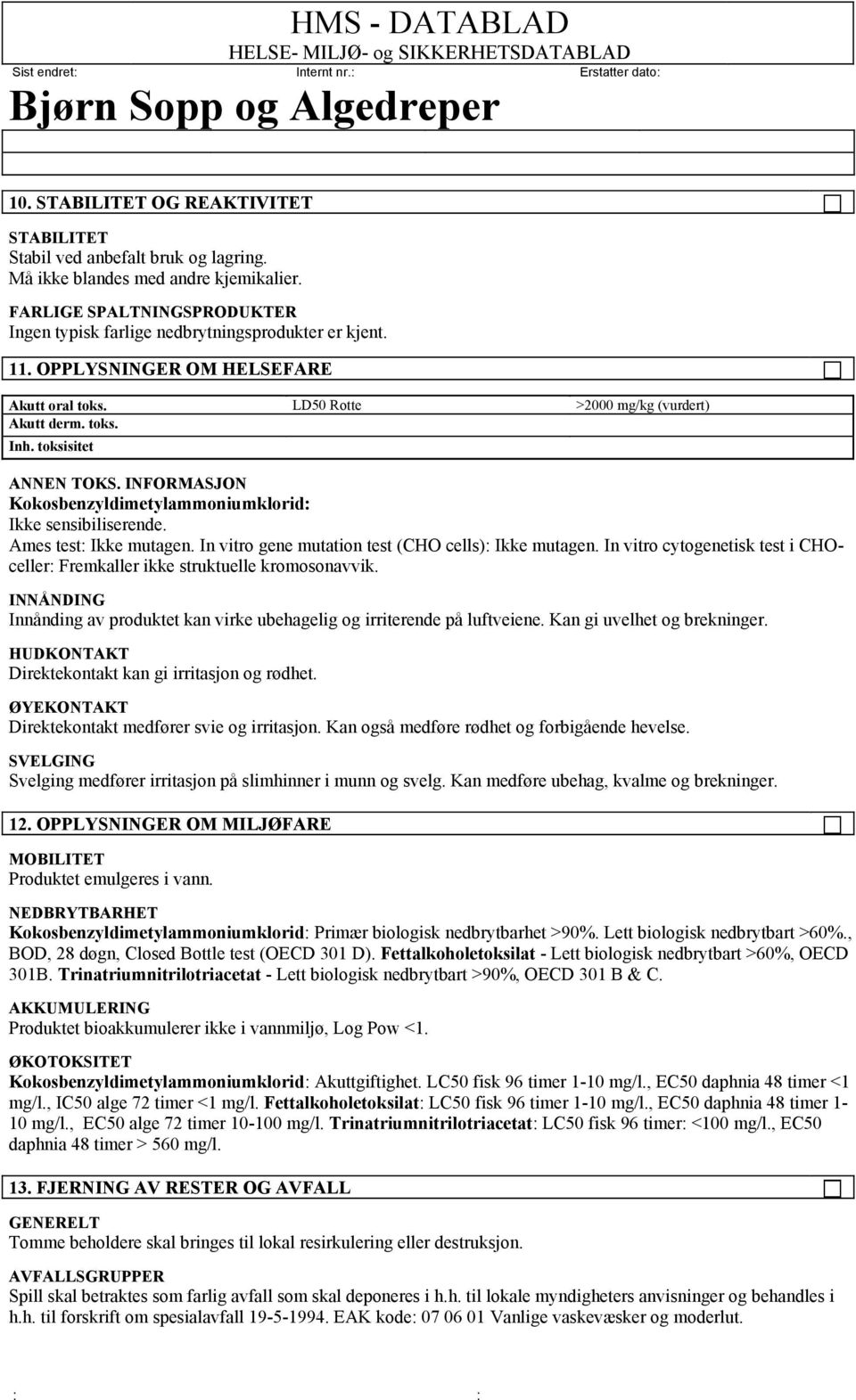 Ames test: Ikke mutagen. In vitro gene mutation test (CHO cells): Ikke mutagen. In vitro cytogenetisk test i CHOceller: Fremkaller ikke struktuelle kromosonavvik.