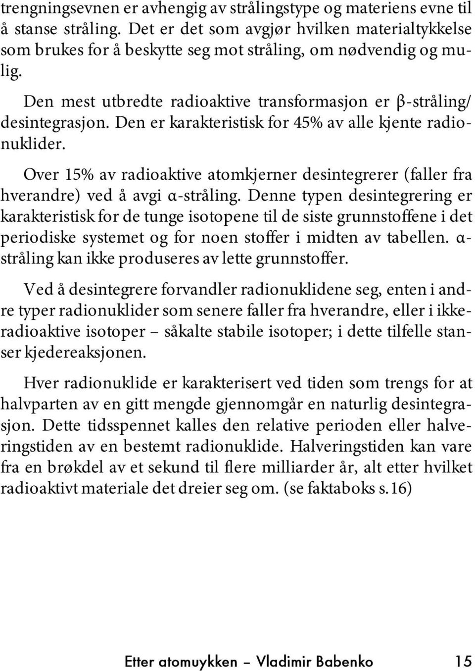 Over 15% av radioaktive atomkjerner desintegrerer (faller fra hverandre) ved å avgi α-stråling.