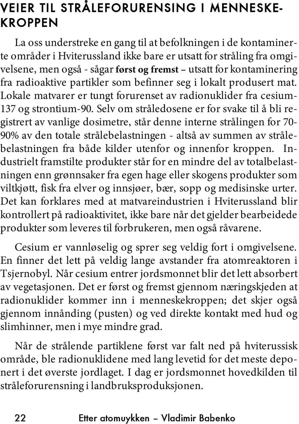 Selv om stråledosene er for svake til å bli registrert av vanlige dosimetre, står denne interne strålingen for 70-90% av den totale strålebelastningen - altså av summen av strålebelastningen fra både