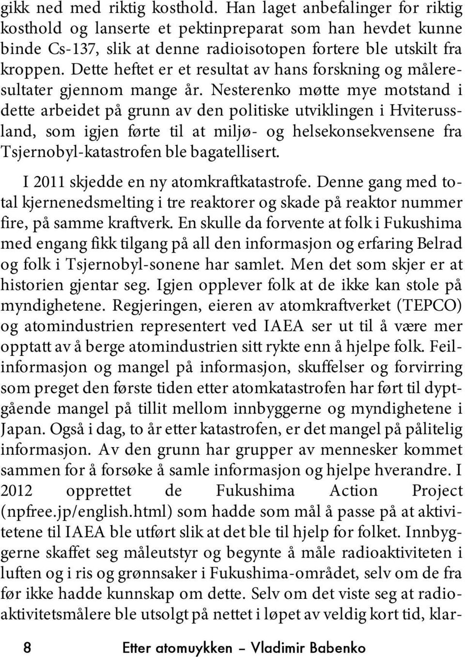 Nesterenko møtte mye motstand i dette arbeidet på grunn av den politiske utviklingen i Hviterussland, som igjen førte til at miljø- og helsekonsekvensene fra Tsjernobyl-katastrofen ble bagatellisert.