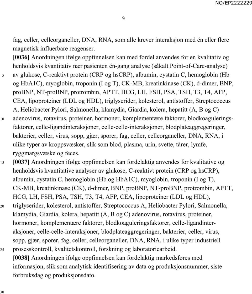 (CRP og hscrp), albumin, cystatin C, hemoglobin (Hb og HbA1C), myoglobin, troponin (I og T), CK-MB, kreatinkinase (CK), d-dimer, BNP, probnp, NT-proBNP, protrombin, APTT, HCG, LH, FSH, PSA, TSH, T3,