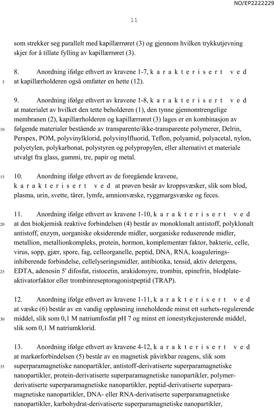 Anordning ifølge ethvert av kravene 1-8, k a rakterisert ved at materialet av hvilket den tette beholderen (1), den tynne gjennomtrengelige membranen (2), kapillærholderen og kapillærrøret (3) lages