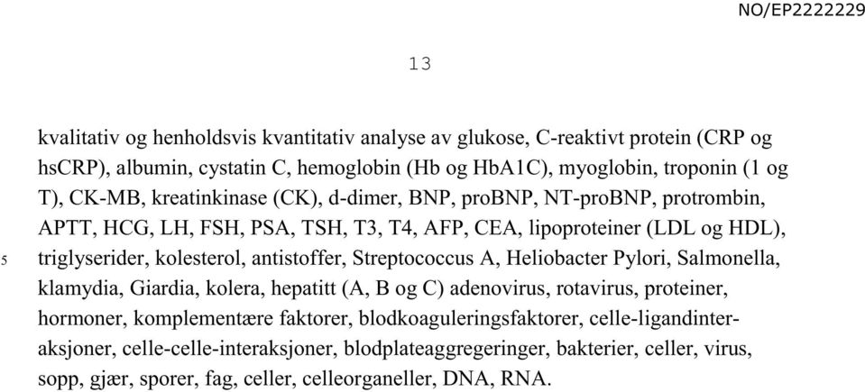 antistoffer, Streptococcus A, Heliobacter Pylori, Salmonella, klamydia, Giardia, kolera, hepatitt (A, B og C) adenovirus, rotavirus, proteiner, hormoner, komplementære faktorer,