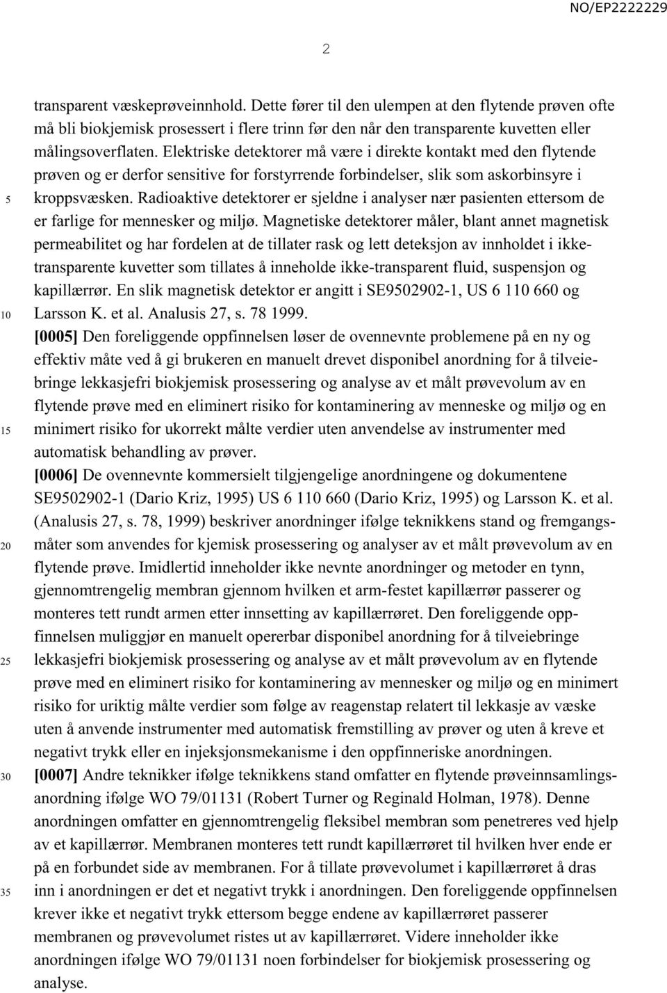 Radioaktive detektorer er sjeldne i analyser nær pasienten ettersom de er farlige for mennesker og miljø.