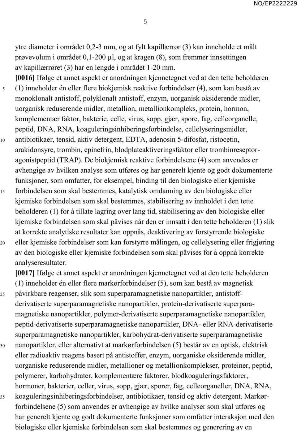 [0016] Ifølge et annet aspekt er anordningen kjennetegnet ved at den tette beholderen (1) inneholder én eller flere biokjemisk reaktive forbindelser (4), som kan bestå av monoklonalt antistoff,