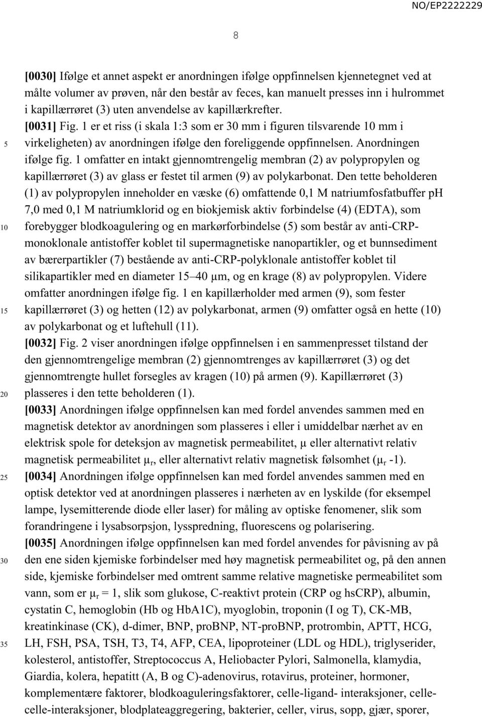 Anordningen ifølge fig. 1 omfatter en intakt gjennomtrengelig membran (2) av polypropylen og kapillærrøret (3) av glass er festet til armen (9) av polykarbonat.