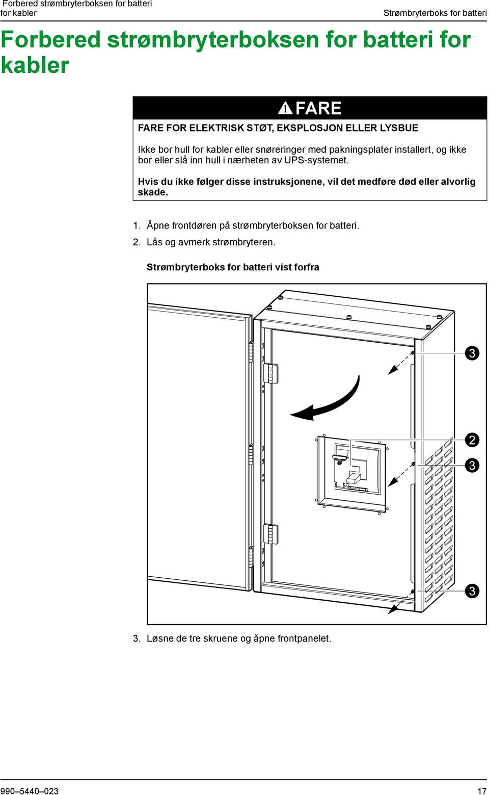 installert, og ikke bor eller slå inn hull i nærheten av UPS-systemet. 1. Åpne frontdøren på strømbryterboksen for batteri.