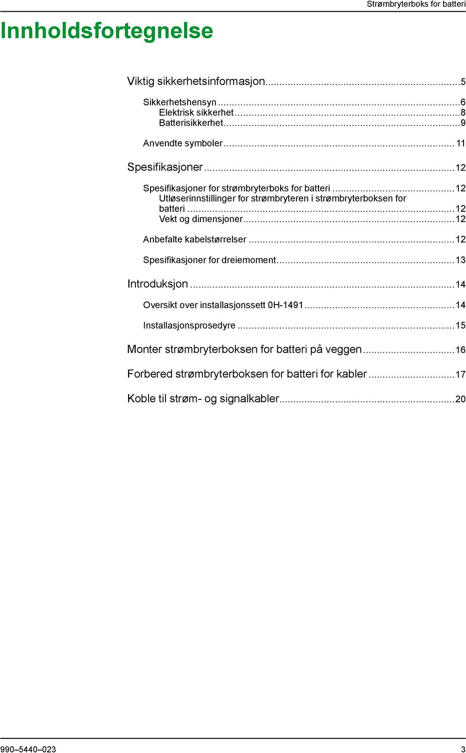 ..12 Vekt og dimensjoner...12 Anbefalte kabelstørrelser...12 Spesifikasjoner for dreiemoment...13 Introduksjon...14 Oversikt over installasjonssett 0H-1491.